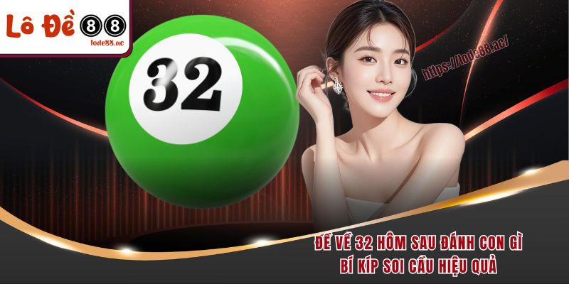 de-ve-32-hom-sau-danh-con-gi-bi-kip-soi-cau-hieu-qua